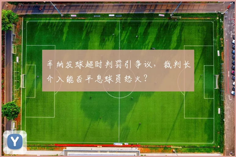 辛纳发球超时判罚引争议，裁判长介入能否平息球员怒火？